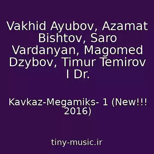 کاور آهنگ Vakhid Ayubov, Azamat Bishtov, Saro Vardanyan, Magomed Dzybov, Timur Temirov I Dr. از Kavkaz-Megamiks- 1 (New!!! 2016)