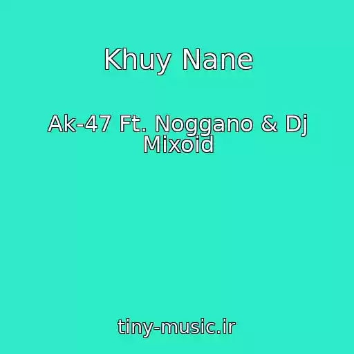 کاور آهنگ Khuy Nane از Ak-47 Ft. Noggano & Dj Mixoid