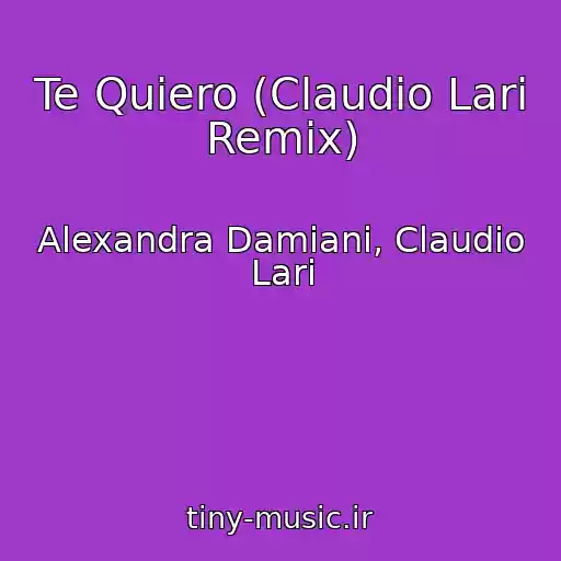کاور آهنگ Te Quiero (Claudio Lari Remix) از Alexandra Damiani, Claudio Lari