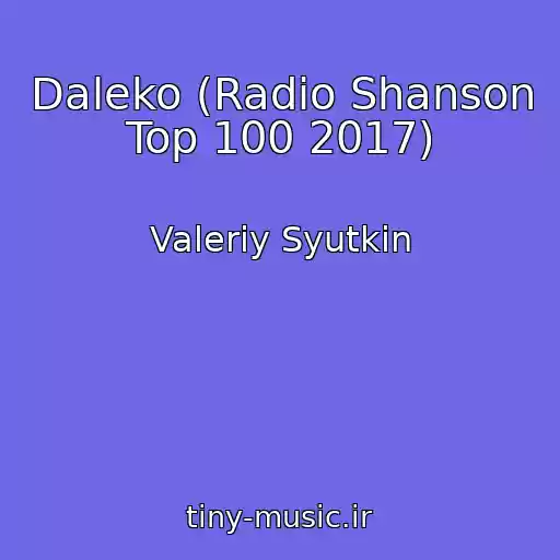 کاور آهنگ Daleko (Radio Shanson Top 100 2017) از Valeriy Syutkin