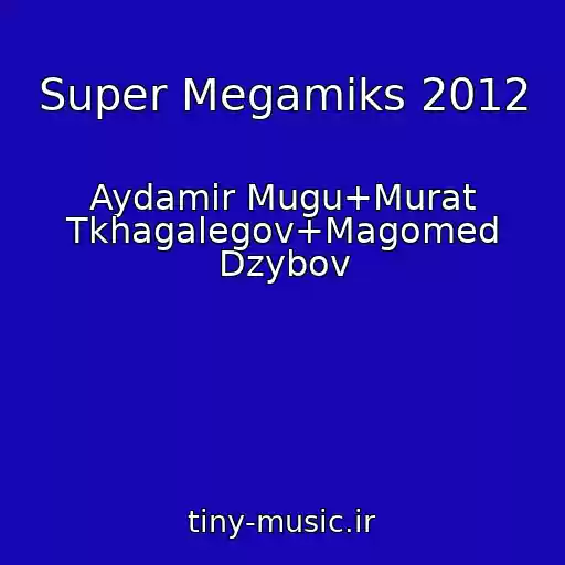 کاور آهنگ Super Megamiks 2012 از Aydamir Mugu+Murat Tkhagalegov+Magomed Dzybov