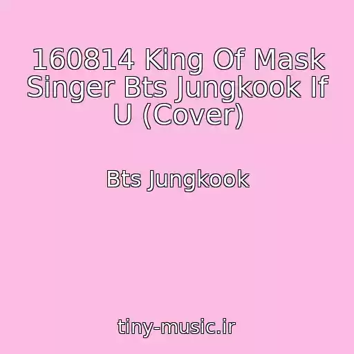 کاور آهنگ 160814 King Of Mask Singer Bts Jungkook If U (Cover) از Bts Jungkook