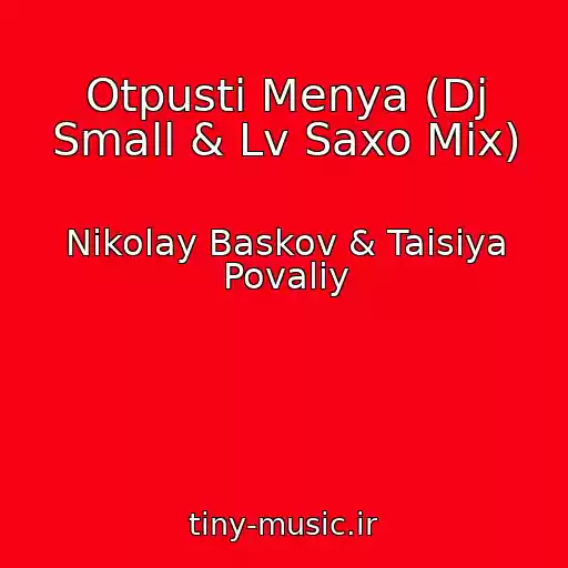 کاور آهنگ Otpusti Menya (Dj Small & Lv Saxo Mix) از Nikolay Baskov & Taisiya Povaliy