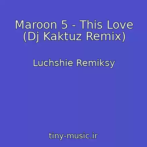 کاور آهنگ Maroon 5 - This Love (Dj Kaktuz Remix) از Luchshie Remiksy