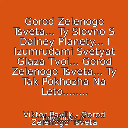 کاور آهنگ Gorod Zelenogo Tsveta... Ty Slovno S Dalney Planety... I Izumrudami Svetyat Glaza Tvoi... Gorod Zelenogo Tsveta... Ty Tak Pokhozha Na Leto........ از Viktor Pavlik - Gorod Zelenogo Tsveta