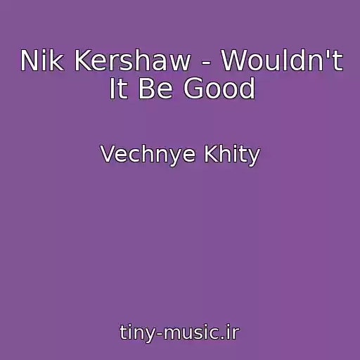 کاور آهنگ Nik Kershaw - Wouldn't It Be Good از Vechnye Khity
