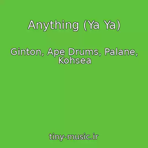 کاور آهنگ Anything (Ya Ya) از Ginton, Ape Drums, Palane, Kohsea
