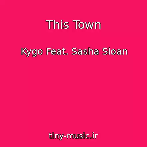 کاور آهنگ This Town از Kygo Feat. Sasha Sloan