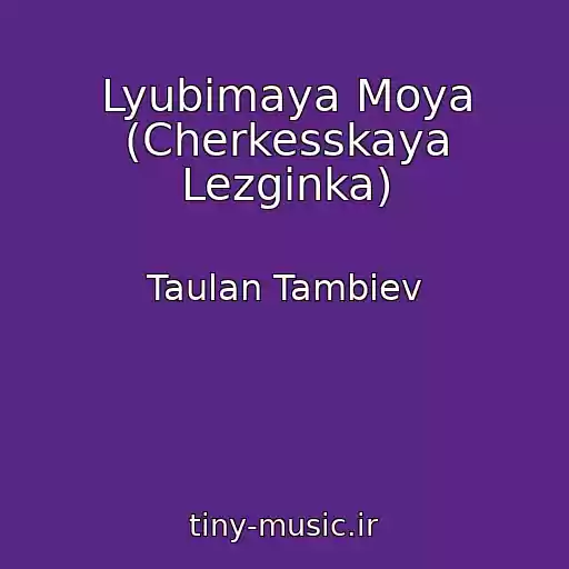 کاور آهنگ Lyubimaya Moya (Cherkesskaya Lezginka) از Taulan Tambiev