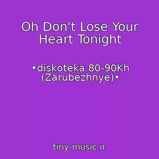 کاور آهنگ Oh Don't Lose Your Heart Tonight از •diskoteka 80-90Kh (Zarubezhnye)•