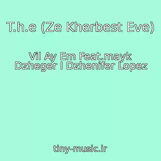 کاور آهنگ T.h.e (Ze Kherbest Eve) از Vil Ay Em Feat.mayk Dzheger I Dzhenifer Lopez