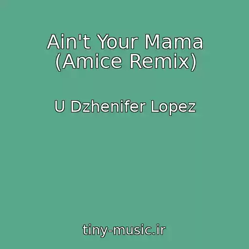 کاور آهنگ Ain't Your Mama (Amice Remix) از U Dzhenifer Lopez