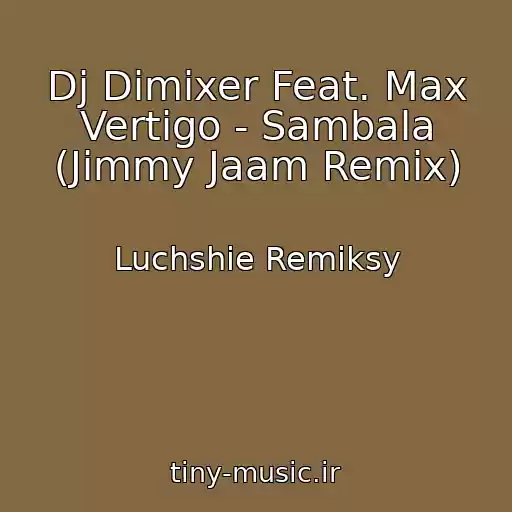 کاور آهنگ Dj Dimixer Feat. Max Vertigo - Sambala (Jimmy Jaam Remix) از Luchshie Remiksy