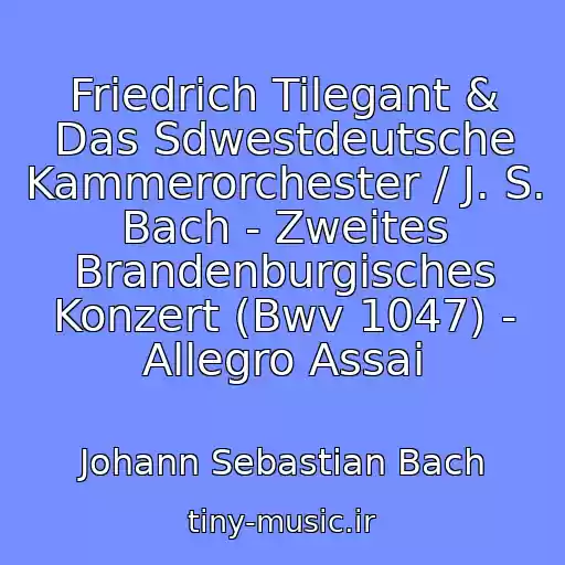 کاور آهنگ Friedrich Tilegant & Das Sdwestdeutsche Kammerorchester / J. S. Bach - Zweites Brandenburgisches Konzert (Bwv 1047) - Allegro Assai از Johann Sebastian Bach