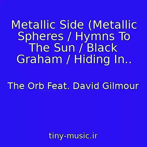 کاور آهنگ Metallic Side (Metallic Spheres / Hymns To The Sun / Black Graham / Hiding In.. از The Orb Feat. David Gilmour