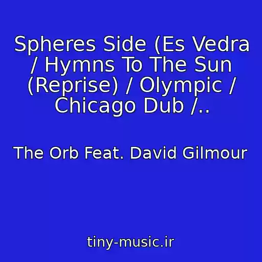 کاور آهنگ Spheres Side (Es Vedra / Hymns To The Sun (Reprise) / Olympic / Chicago Dub /.. از The Orb Feat. David Gilmour