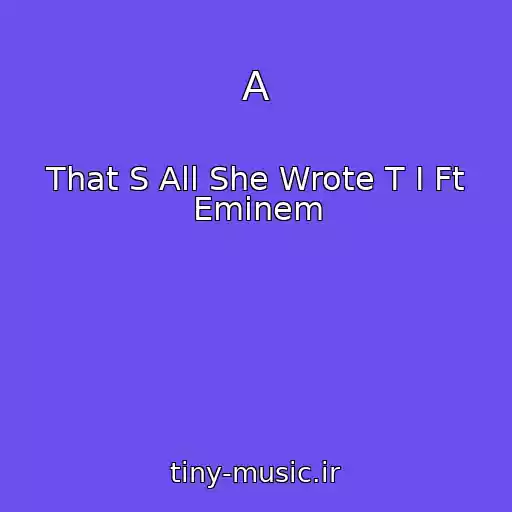 کاور آهنگ A از That S All She Wrote T I Ft Eminem