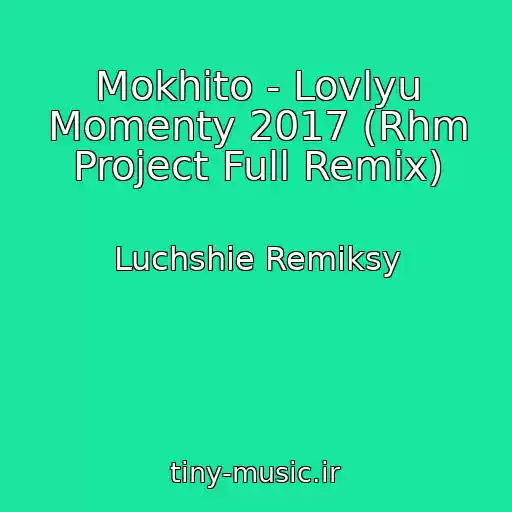 کاور آهنگ Mokhito - Lovlyu Momenty 2017 (Rhm Project Full Remix) از Luchshie Remiksy