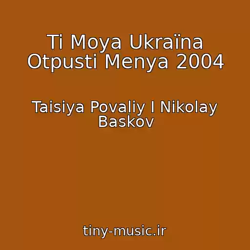 کاور آهنگ Ti Moya Ukraїna Otpusti Menya 2004 از Taisiya Povaliy I Nikolay Baskov