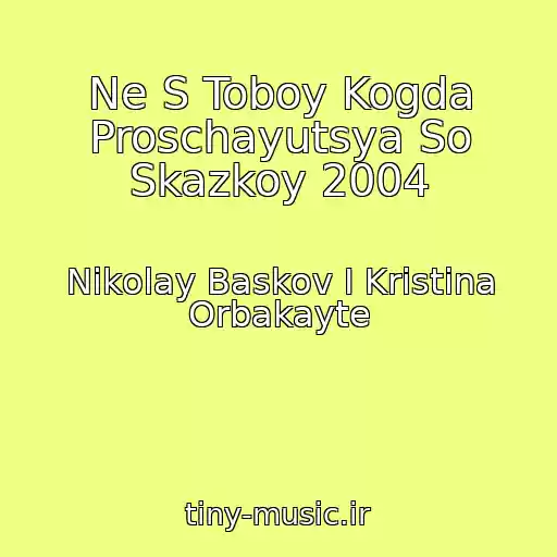 کاور آهنگ Ne S Toboy Kogda Proschayutsya So Skazkoy 2004 از Nikolay Baskov I Kristina Orbakayte