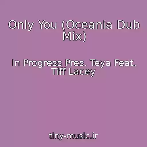 کاور آهنگ Only You (Oceania Dub Mix) از In Progress Pres. Teya Feat. Tiff Lacey