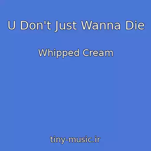 کاور آهنگ U Don't Just Wanna Die از Whipped Cream