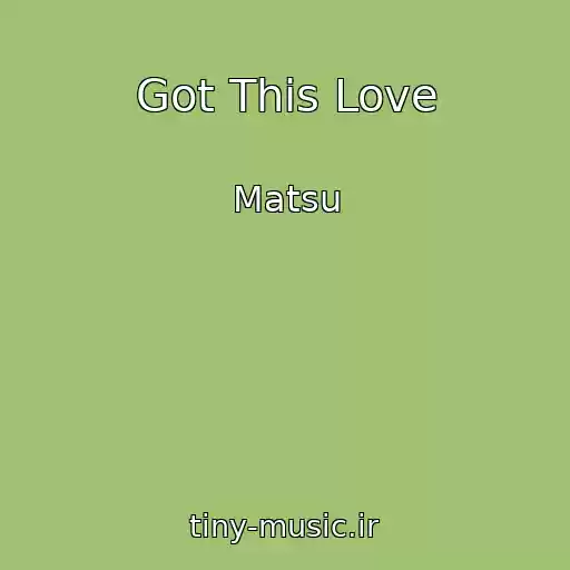 کاور آهنگ Got This Love از Matsu