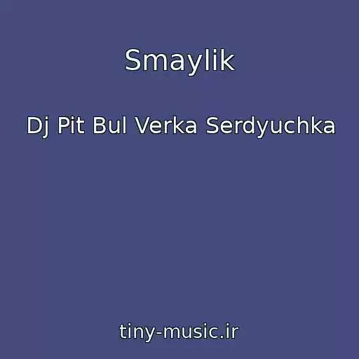 کاور آهنگ Smaylik از Dj Pit Bul Verka Serdyuchka