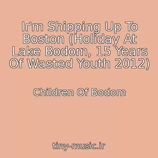 کاور آهنگ Iґm Shipping Up To Boston (Holiday At Lake Bodom, 15 Years Of Wasted Youth 2012) از Children Of Bodom