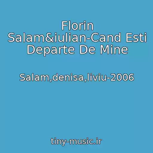 کاور آهنگ Florin Salam&iulian-Cand Esti Departe De Mine از Salam,denisa,liviu-2006