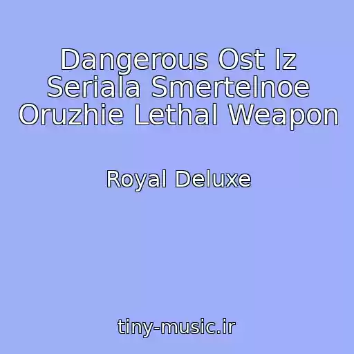 کاور آهنگ Dangerous Ost Iz Seriala Smertelnoe Oruzhie Lethal Weapon از Royal Deluxe