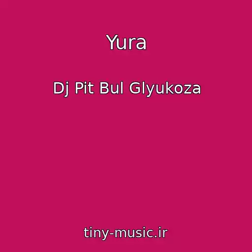 کاور آهنگ Yura از Dj Pit Bul Glyukoza