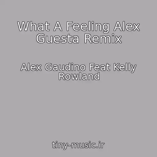 کاور آهنگ What A Feeling Alex Guesta Remix از Alex Gaudino Feat Kelly Rowland