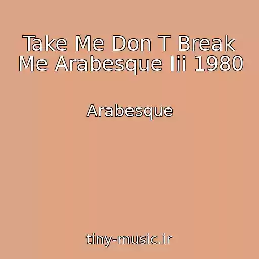 کاور آهنگ Take Me Don T Break Me Arabesque Iii 1980 از Arabesque