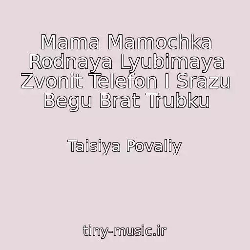 کاور آهنگ Mama Mamochka Rodnaya Lyubimaya Zvonit Telefon I Srazu Begu Brat Trubku از Taisiya Povaliy