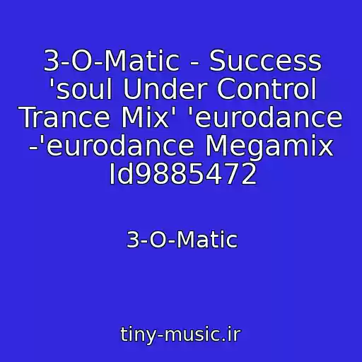 کاور آهنگ 3-O-Matic - Success 'soul Under Control Trance Mix' 'eurodance -'eurodance Megamix Id9885472 از 3-O-Matic