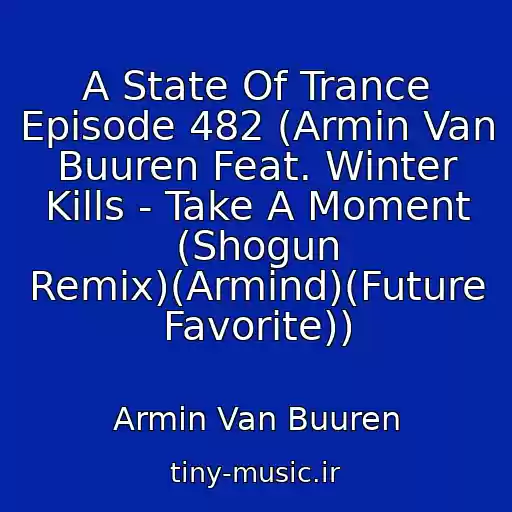 کاور آهنگ A State Of Trance Episode 482 (Armin Van Buuren Feat. Winter Kills - Take A Moment (Shogun Remix)(Armind)(Future Favorite)) از Armin Van Buuren