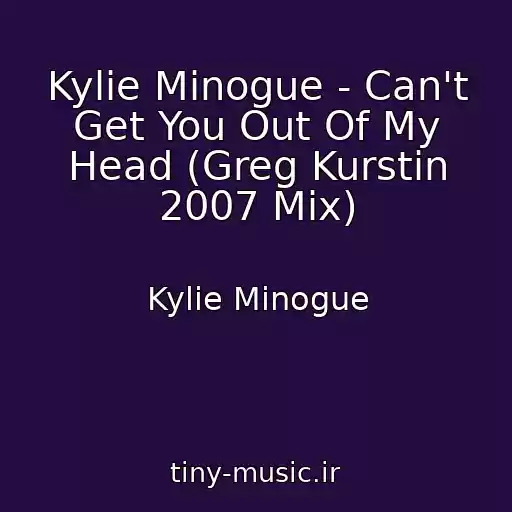 کاور آهنگ Kylie Minogue - Can't Get You Out Of My Head (Greg Kurstin 2007 Mix) از Kylie Minogue