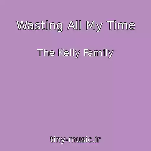 کاور آهنگ Wasting All My Time از The Kelly Family