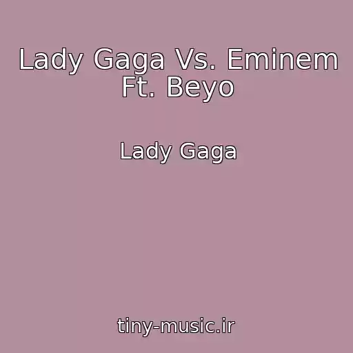 کاور آهنگ Lady Gaga Vs. Eminem Ft. Beyo از Lady Gaga