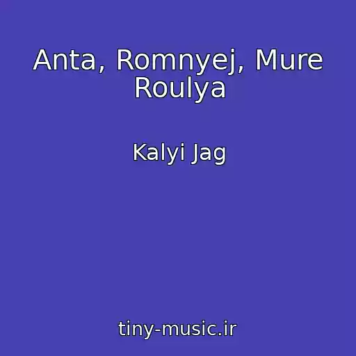 کاور آهنگ Anta, Romnyej, Mure Roulya از Kalyi Jag