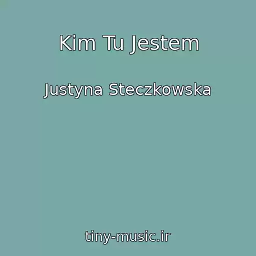 کاور آهنگ Kim Tu Jestem از Justyna Steczkowska