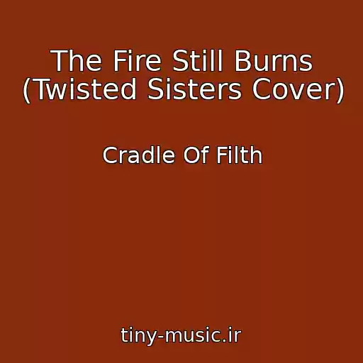 کاور آهنگ The Fire Still Burns (Twisted Sisters Cover) از Cradle Of Filth