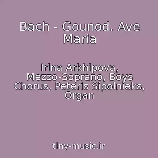 کاور آهنگ Bach - Gounod. Ave Maria از Irina Arkhipova, Mezzo-Soprano, Boys Chorus, Peteris Sipolnieks, Organ