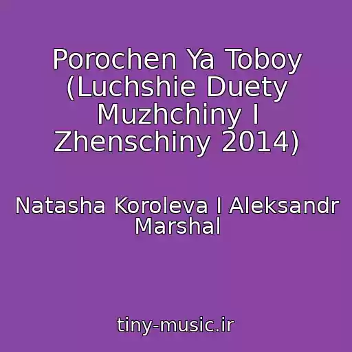 کاور آهنگ Porochen Ya Toboy (Luchshie Duety Muzhchiny I Zhenschiny 2014) از Natasha Koroleva I Aleksandr Marshal