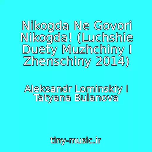 کاور آهنگ Nikogda Ne Govori Nikogda! (Luchshie Duety Muzhchiny I Zhenschiny 2014) از Aleksandr Lominskiy I Tatyana Bulanova