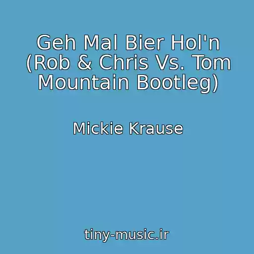 کاور آهنگ Geh Mal Bier Hol'n (Rob & Chris Vs. Tom Mountain Bootleg) از Mickie Krause