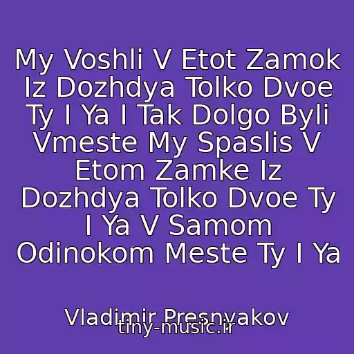 کاور آهنگ My Voshli V Etot Zamok Iz Dozhdya Tolko Dvoe Ty I Ya I Tak Dolgo Byli Vmeste My Spaslis V Etom Zamke Iz Dozhdya Tolko Dvoe Ty I Ya V Samom Odinokom Meste Ty I Ya از Vladimir Presnyakov