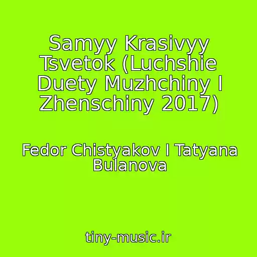کاور آهنگ Samyy Krasivyy Tsvetok (Luchshie Duety Muzhchiny I Zhenschiny 2017) از Fedor Chistyakov I Tatyana Bulanova