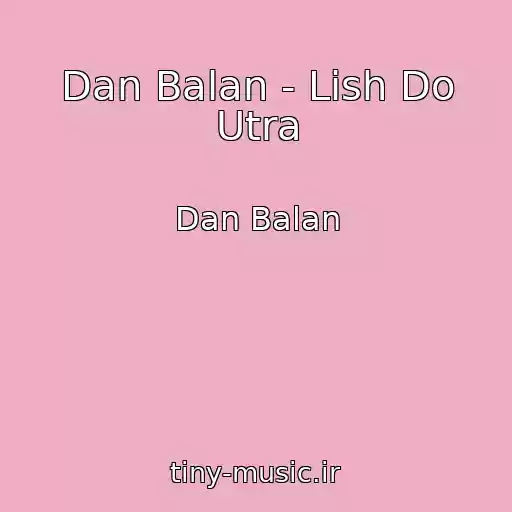 کاور آهنگ Dan Balan - Lish Do Utra از Dan Balan